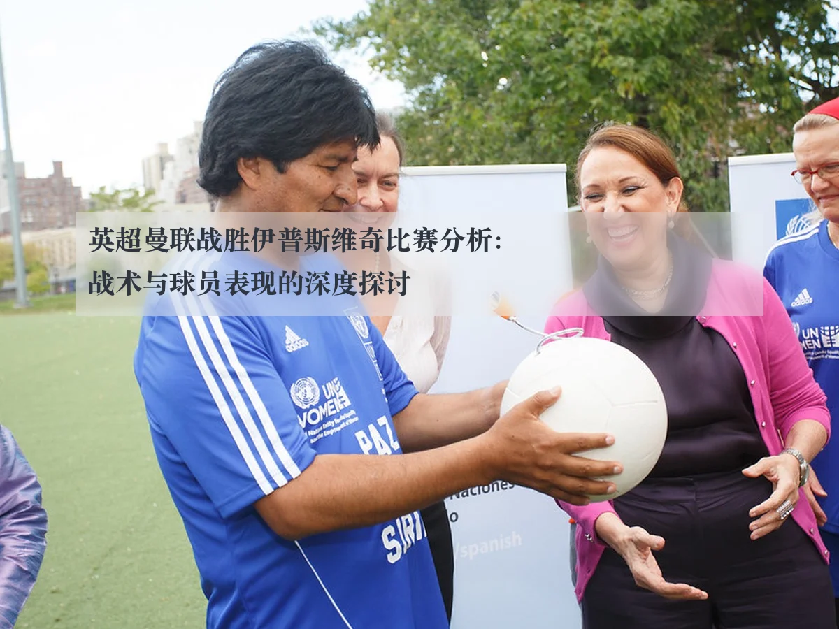 英超曼联战胜伊普斯维奇比赛分析:战术与球员表现的深度探讨